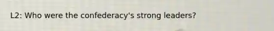 L2: Who were the confederacy's strong leaders?