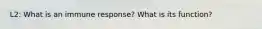 L2: What is an immune response? What is its function?