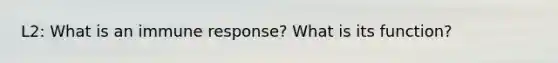 L2: What is an immune response? What is its function?