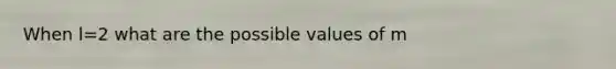 When l=2 what are the possible values of m