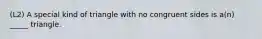 (L2) A special kind of triangle with no congruent sides is a(n) _____ triangle.