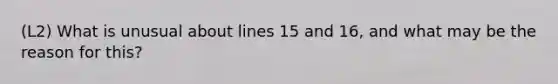 (L2) What is unusual about lines 15 and 16, and what may be the reason for this?