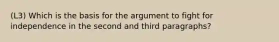 (L3) Which is the basis for the argument to fight for independence in the second and third paragraphs?