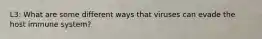 L3: What are some different ways that viruses can evade the host immune system?