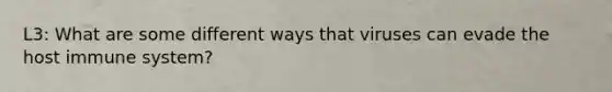 L3: What are some different ways that viruses can evade the host immune system?