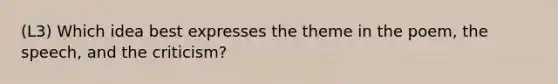 (L3) Which idea best expresses the theme in the poem, the speech, and the criticism?