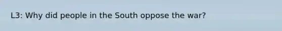 L3: Why did people in the South oppose the war?