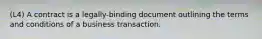 (L4) A contract is a legally-binding document outlining the terms and conditions of a business transaction.