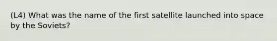 (L4) What was the name of the first satellite launched into space by the Soviets?