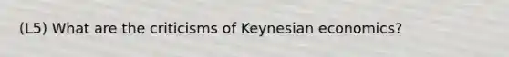 (L5) What are the criticisms of Keynesian economics?