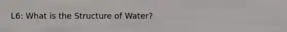 L6: What is the Structure of Water?