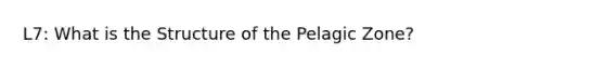 L7: What is the Structure of the Pelagic Zone?