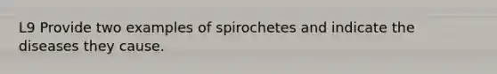 L9 Provide two examples of spirochetes and indicate the diseases they cause.