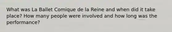 What was La Ballet Comique de la Reine and when did it take place? How many people were involved and how long was the performance?