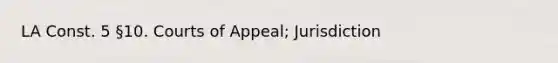 LA Const. 5 §10. Courts of Appeal; Jurisdiction