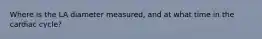 Where is the LA diameter measured, and at what time in the cardiac cycle?