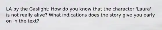 LA by the Gaslight: How do you know that the character 'Laura' is not really alive? What indications does the story give you early on in the text?