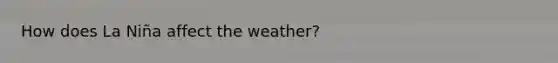 How does La Niña affect the weather?