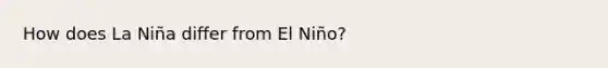 How does La Niña differ from El Niño?