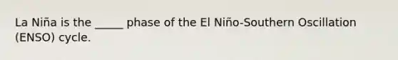 La Niña is the _____ phase of the El Niño-Southern Oscillation (ENSO) cycle.