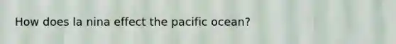 How does la nina effect the pacific ocean?