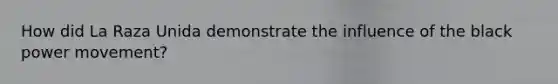 How did La Raza Unida demonstrate the influence of the black power movement?
