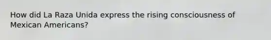 How did La Raza Unida express the rising consciousness of Mexican Americans?