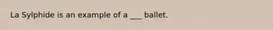 La Sylphide is an example of a ___ ballet.
