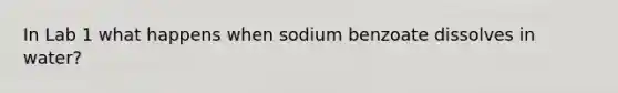 In Lab 1 what happens when sodium benzoate dissolves in water?