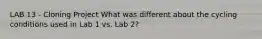 LAB 13 - Cloning Project What was different about the cycling conditions used in Lab 1 vs. Lab 2?