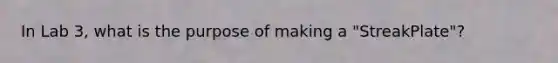 In Lab 3, what is the purpose of making a "StreakPlate"?