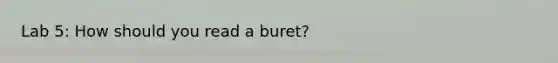 Lab 5: How should you read a buret?