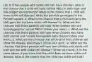 Lab 9: If two people with sickle cell trait have children, what is the chance that a child will have normal RBCs in both high- and low-oxygen environments? What is the chance that a child will have sickle cell disease? Write the possible genotypes in the Punnett square. a. What is the chance that a child will carry the HbS gene but not have sickle cell disease? b. What are the chances that these parents will have three children who are homozygous for normal RBCs? (Show your work.) c. What are the chances that these parents will have three children who have both normal and mutant hemoglobin beta chains? (Show your work.) d. What are the chances that all three of their children will show the disease phenotype? (Show your work.) e. What are the chances that these parents will have two children with sickle cell trait and one with sickle cell disease? (Show your work.) f. In the cross above, if you know that the child does not have sickle cell disease, what is the chance that the child has sickle cell trait?