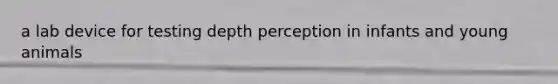 a lab device for testing depth perception in infants and young animals