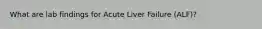 What are lab findings for Acute Liver Failure (ALF)?