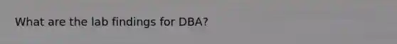 What are the lab findings for DBA?