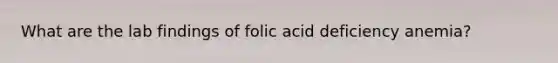 What are the lab findings of folic acid deficiency anemia?