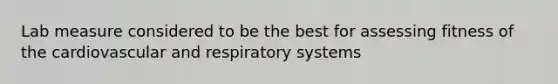 Lab measure considered to be the best for assessing fitness of the cardiovascular and respiratory systems