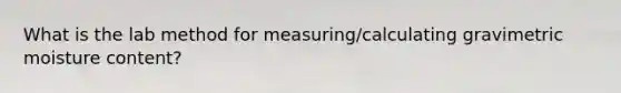 What is the lab method for measuring/calculating gravimetric moisture content?