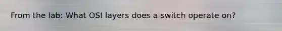 From the lab: What OSI layers does a switch operate on?