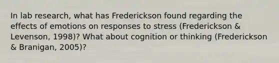 In lab research, what has Frederickson found regarding the effects of emotions on responses to stress (Frederickson & Levenson, 1998)? What about cognition or thinking (Frederickson & Branigan, 2005)?