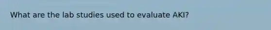 What are the lab studies used to evaluate AKI?