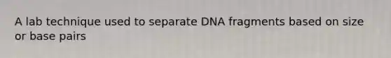 A lab technique used to separate DNA fragments based on size or base pairs