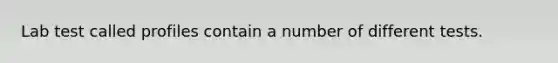 Lab test called profiles contain a number of different tests.