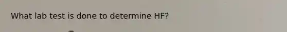 What lab test is done to determine HF?