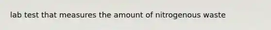 lab test that measures the amount of nitrogenous waste