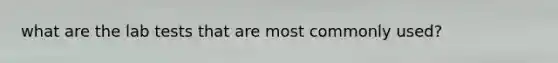 what are the lab tests that are most commonly used?