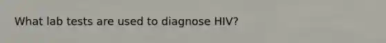 What lab tests are used to diagnose HIV?