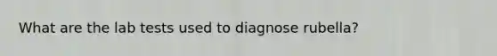 What are the lab tests used to diagnose rubella?