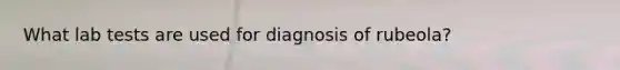 What lab tests are used for diagnosis of rubeola?